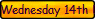 Wednesday 14th December  2005